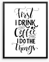 First I drink coffee Framed Art Print 114418718
